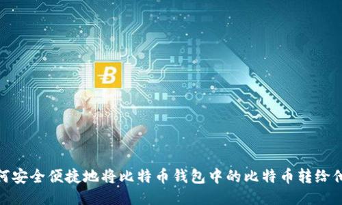 如何安全便捷地将比特币钱包中的比特币转给他人