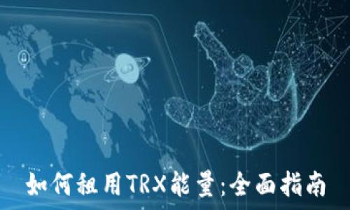   
如何租用TRX能量：全面指南
