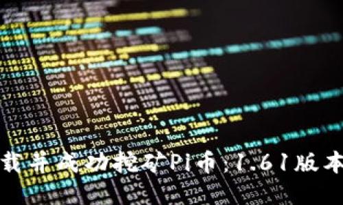 如何下载并成功挖矿Pi币：1.61版本全攻略