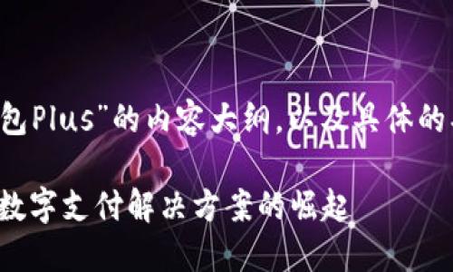 下面是围绕“数字钱包Plus”的内容大纲，以及具体的、关键词和相关问题。

数字钱包Plus：全新数字支付解决方案的崛起