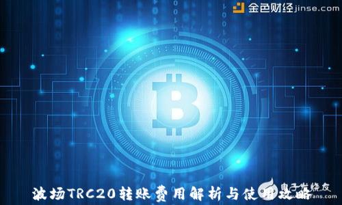 
波场TRC20转账费用解析与使用攻略