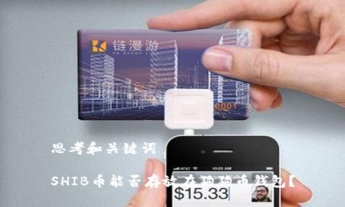 思考和关键词

SHIB币能否存放在狗狗币钱包？