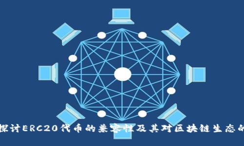 深入探讨ERC20代币的兼容性及其对区块链生态的影响