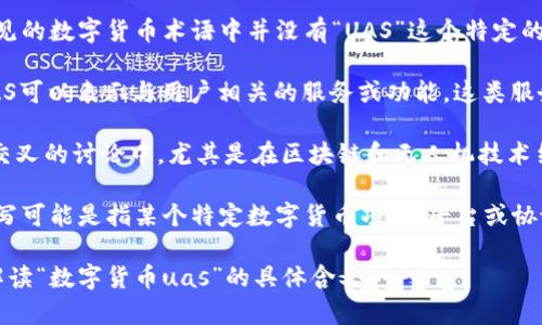 数字货币中，“UAS”这个表示法不太常见，因此可能有多种解读。常见的数字货币术语中并没有“UAS”这个特定的缩写。可以考虑以下几种可能性：

1. **用户辅助服务（User-Aided Services）**：在某些情况下，UAS可以表示与用户相关的服务或功能，这类服务可能涉及数字货币的使用和管理。

2. **无人机系统（Unmanned Aerial Systems）**：在一些技术交叉的讨论中，尤其是在区块链和无人机技术结合的场景下，UAS可能关联到用于无人机交易或管理的数据系统。

3. **特定项目或平台的代号或缩写**：在某些情况下，UAS作为缩写可能是指某个特定数字货币项目、平台或协议的名称，但没有广泛使用的背景信息。

如果可以提供更多上下文或者更详细的信息，或许可以更准确地解读“数字货币uas”的具体含义。
