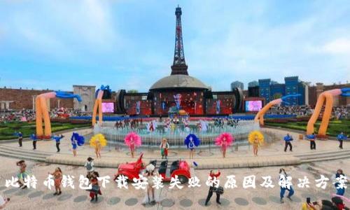 比特币钱包下载安装失败的原因及解决方案