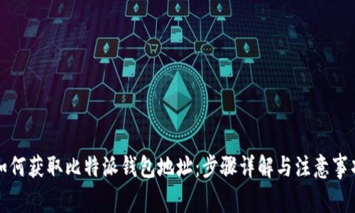 如何获取比特派钱包地址：步骤详解与注意事项