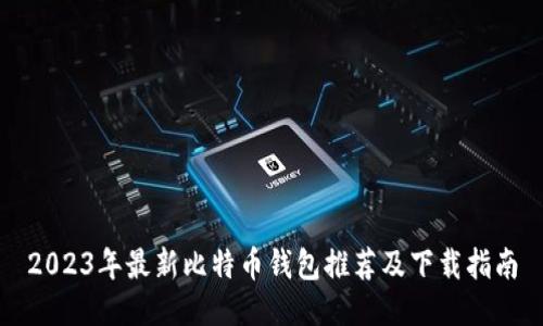 2023年最新比特币钱包推荐及下载指南