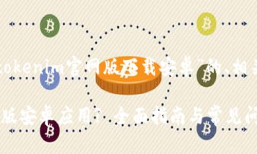 以下是您请求的关于“tokenim官网版下载安卓”的、相关关键词以及内容大纲。

如何下载tokenim官网版安卓应用? 全面指南与常见问题解答