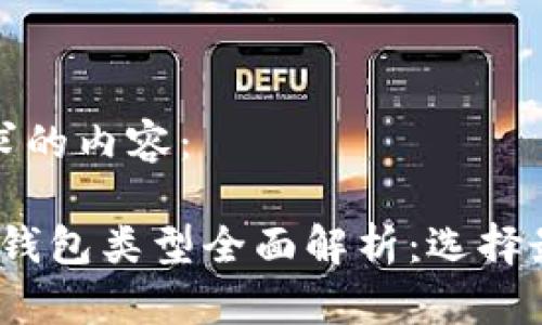 以下是您所请求的内容：

2023年以太坊钱包类型全面解析：选择最适合你的钱包