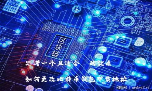 思考一个且适合  的优质

如何更改比特币钱包下载地址