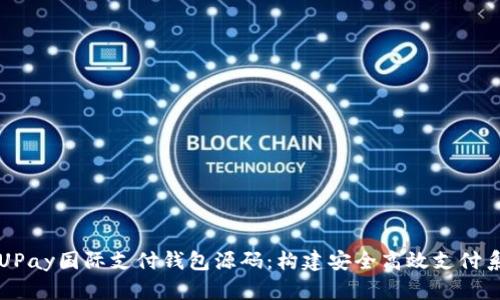 全面解析UPay国际支付钱包源码：构建安全高效支付系统的指南