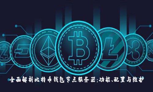 全面解析比特币钱包节点服务器：功能、配置与维护
