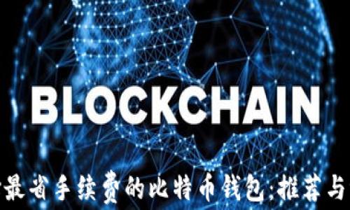 
选择最省手续费的比特币钱包：推荐与评测