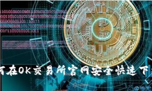 : 如何在OK交易所官网安全快速下载APP