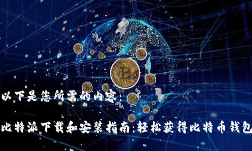以下是您所需的内容：

比特派下载和安装指南：轻松获得比特币钱包