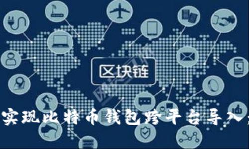 如何轻松实现比特币钱包跨平台导入：完整指南