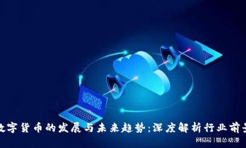 数字货币的发展与未来趋势：深度解析行业前景
