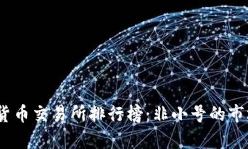 2023年数字货币交易所排行榜：非小号的市场分析与比较