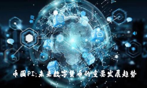 币圈PI：未来数字货币的重要发展趋势