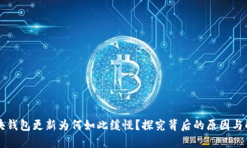 以太坊块钱包更新为何如此缓慢？探究背后的原因与解决方案