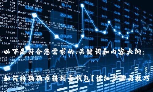 以下是符合您需求的、关键词和内容大纲：


如何将狗狗币转到壹钱包？详细步骤与技巧