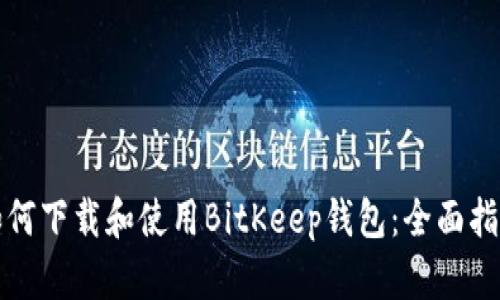 如何下载和使用BitKeep钱包：全面指南