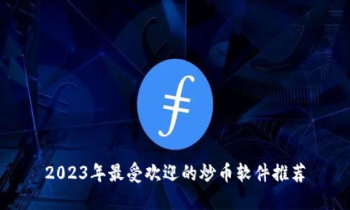 2023年最受欢迎的炒币软件推荐