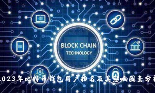 2023年比特币钱包用户排名及其影响因素分析