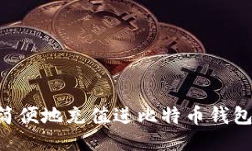 如何快速简便地充值进比特币钱包：全面指南