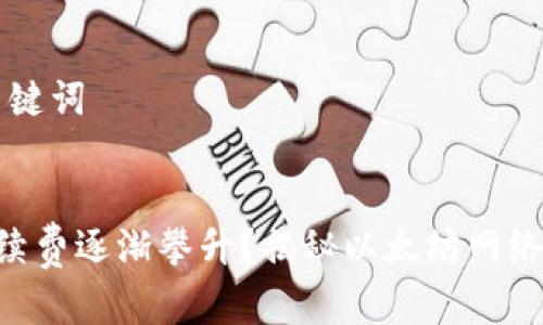 ### 和关键词


为何ETH手续费逐渐攀升？揭秘以太坊网络的费用结构