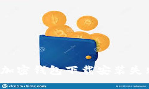 如何解决加密钱包下载安装失败的问题？