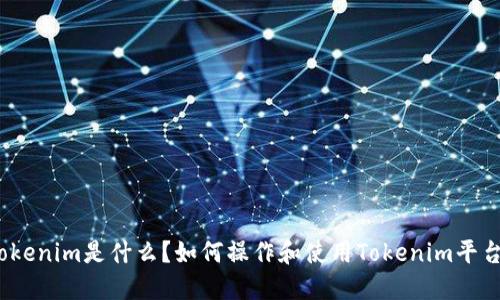 Tokenim是什么？如何操作和使用Tokenim平台？