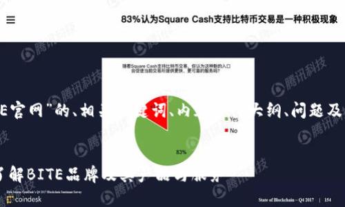 以下是关于“BITE官网”的、相关关键词、内容主体大纲、问题及详尽介绍的构架。


BITE官网：全面了解BITE品牌及其产品与服务