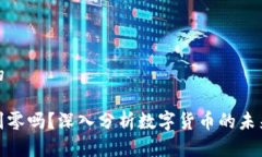 思考一个且的虚拟币会跌到零吗？深入分析数字