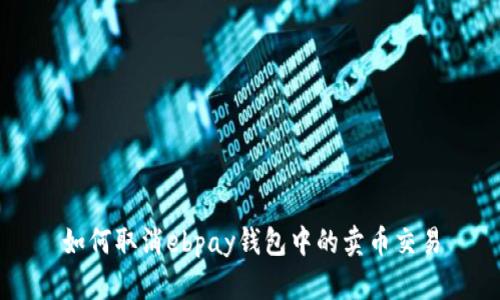 如何取消ebpay钱包中的卖币交易