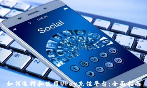 
如何选择和使用UPay充值平台：全面指南