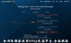 如何选择和使用UPay充值平台：全面指南