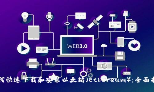 如何快速下载和安装以太坊（Ethereum）：全面指南