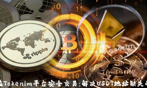 
如何在Tokenim平台安全交易：解决USDT地址缺失的烦恼