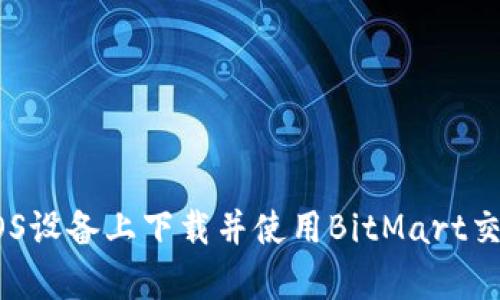 如何在iOS设备上下载并使用BitMart交易所App