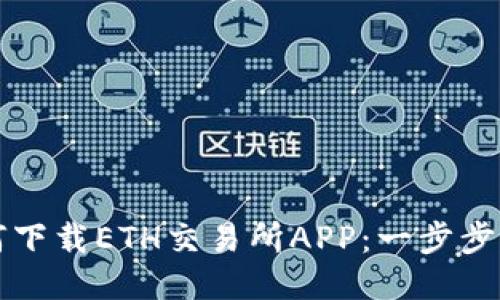 如何下载ETH交易所APP：一步步指南