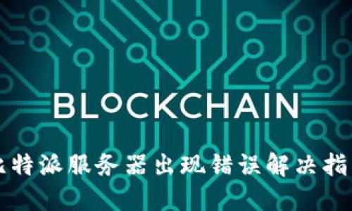 比特派服务器出现错误解决指南