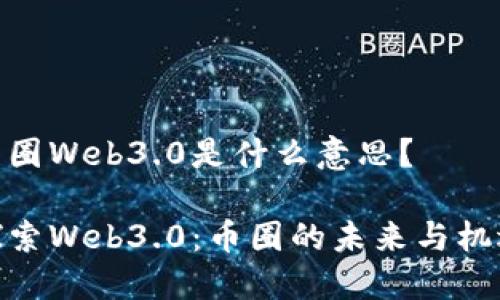 币圈Web3.0是什么意思？

探索Web3.0：币圈的未来与机遇