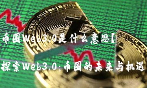 币圈Web3.0是什么意思？

探索Web3.0：币圈的未来与机遇