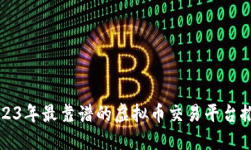 2023年最靠谱的虚拟币交易平台推荐