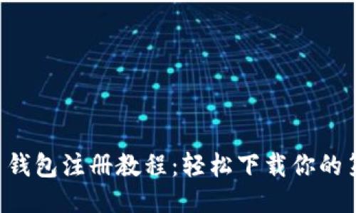 比特币钱包注册教程：轻松下载你的第一步！