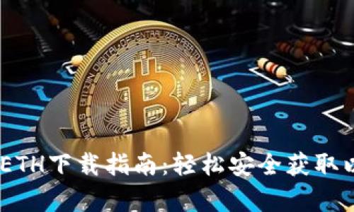 biao ti最新ETH下载指南：轻松安全获取以太坊客户端
