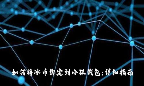如何将冰币绑定到小狐钱包：详细指南