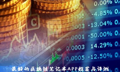 
最好的区块链笔记本APP推荐与评测