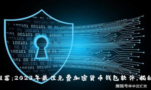 专家独家推荐：2023年最佳免费加密货币钱包软件，揭秘使用秘诀！